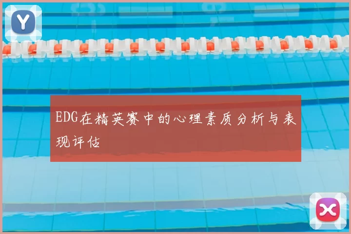 EDG在精英赛中的心理素质分析与表现评估