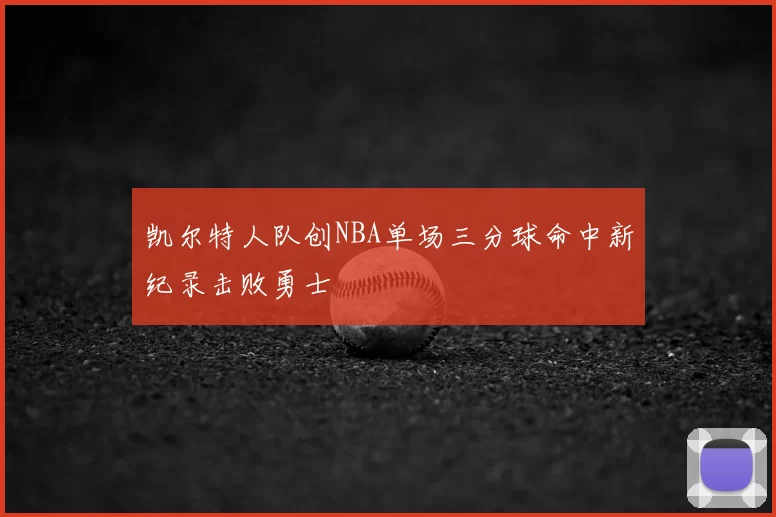 凯尔特人队创NBA单场三分球命中新纪录击败勇士