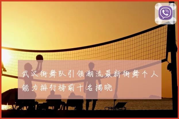 武汉街舞队引领潮流最新街舞个人能力排行榜前十名揭晓