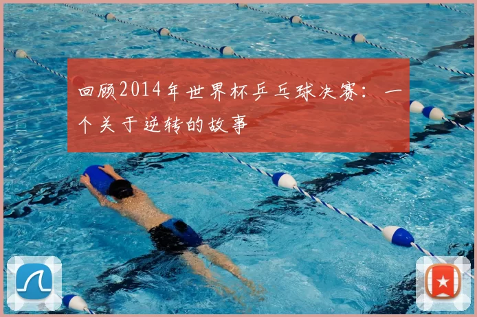 回顾2014年世界杯乒乓球决赛：一个关于逆转的故事