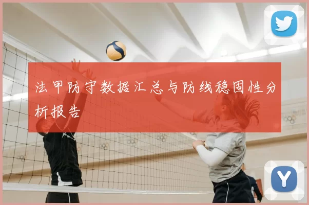 法甲防守数据汇总与防线稳固性分析报告