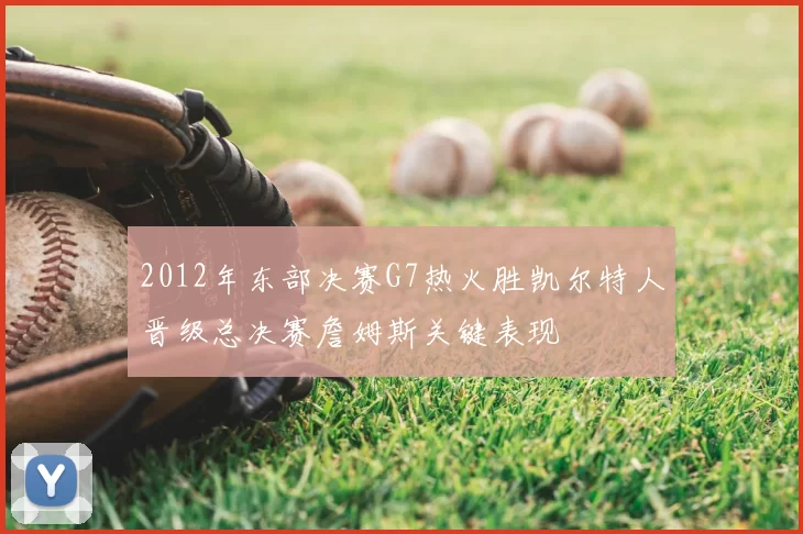 2012年东部决赛G7热火胜凯尔特人晋级总决赛詹姆斯关键表现
