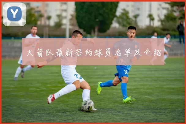 火箭队最新签约球员名单及介绍