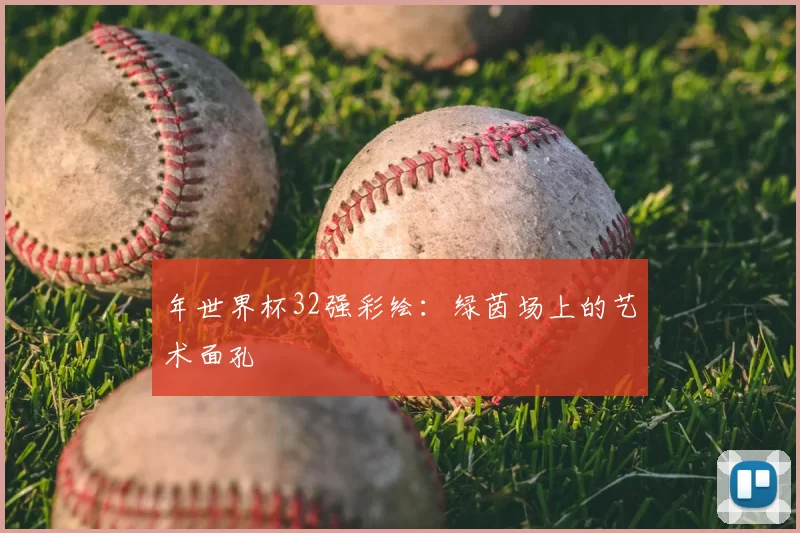 年世界杯32强彩绘：绿茵场上的艺术面孔