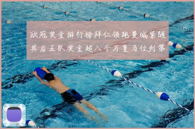 欧冠奖金排行榜拜仁领跑曼城紧随其后五队奖金超八千万皇马位列第六
