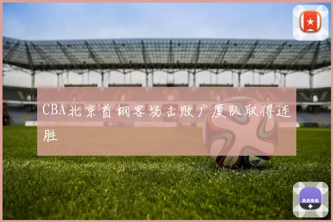 CBA北京首钢客场击败广厦队取得连胜