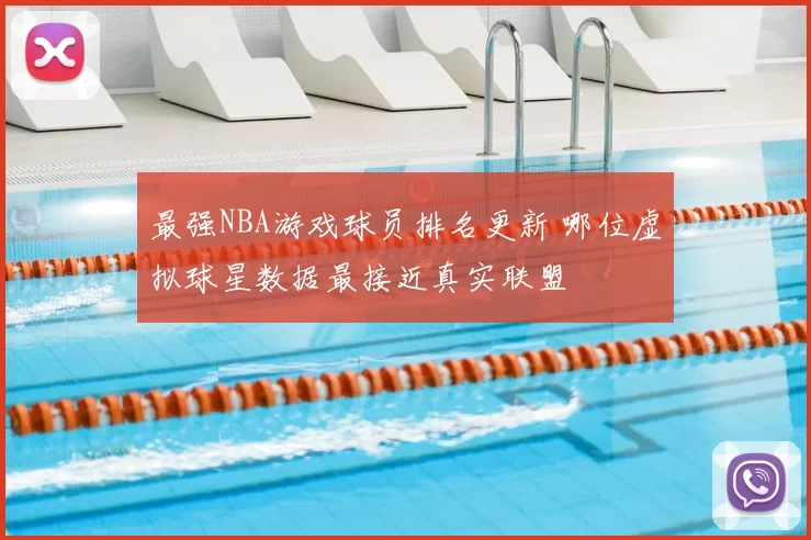 最强NBA游戏球员排名更新 哪位虚拟球星数据最接近真实联盟