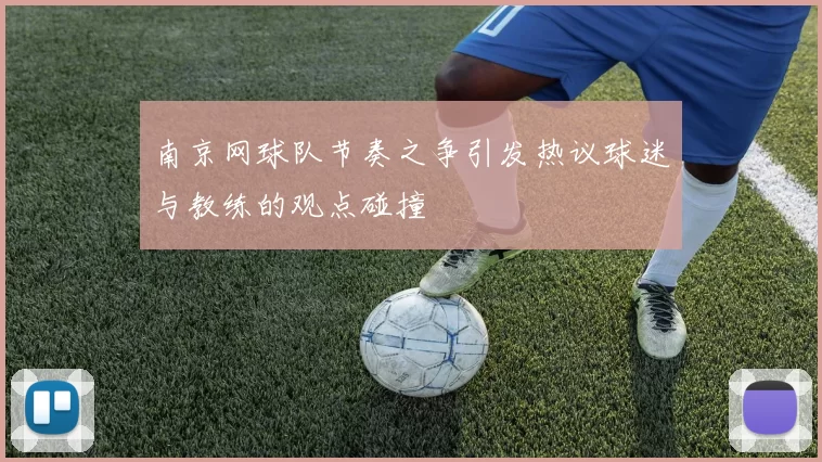 南京网球队节奏之争引发热议球迷与教练的观点碰撞