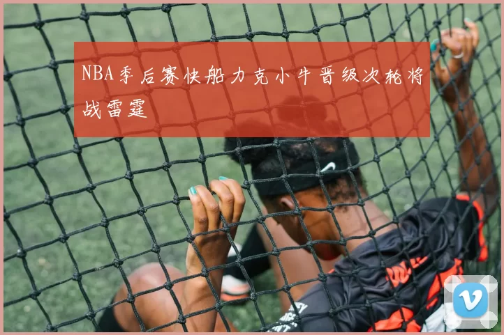 NBA季后赛快船力克小牛晋级次轮将战雷霆