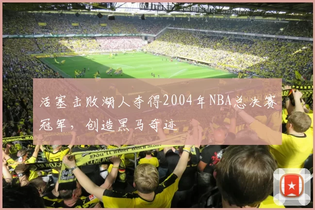 活塞击败湖人夺得2004年NBA总决赛冠军，创造黑马奇迹