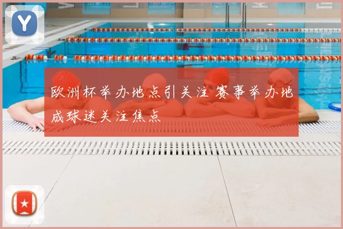 欧洲杯举办地点引关注 赛事举办地成球迷关注焦点