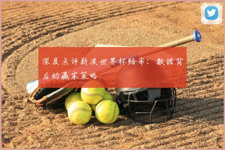 深度点评新浪世界杯赔率：数据背后的赢家策略