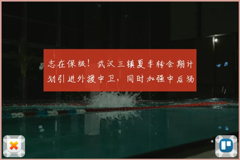 志在保级！武汉三镇夏季转会期计划引进外援中卫，同时加强中后场内援！_防守_防线_调整