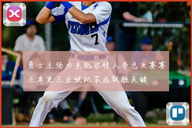 勇士主场力克凯尔特人夺总决赛赛点库里三分破纪录成取胜关键