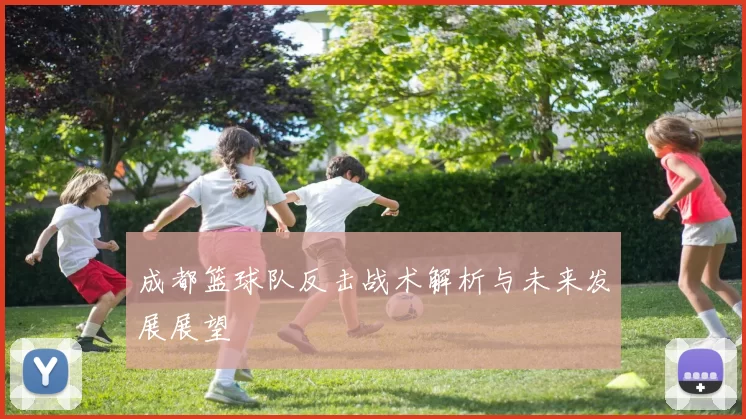 成都篮球队反击战术解析与未来发展展望