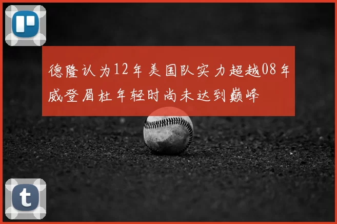 德隆认为12年美国队实力超越08年威登眉杜年轻时尚未达到巅峰