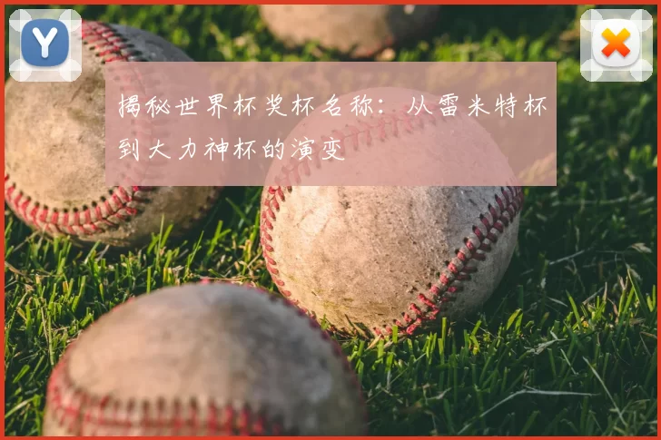 揭秘世界杯奖杯名称:从雷米特杯到大力神杯的演变