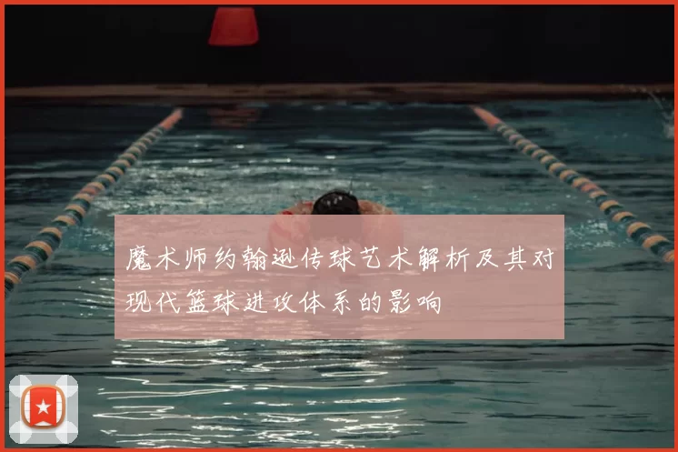 魔术师约翰逊传球艺术解析及其对现代篮球进攻体系的影响
