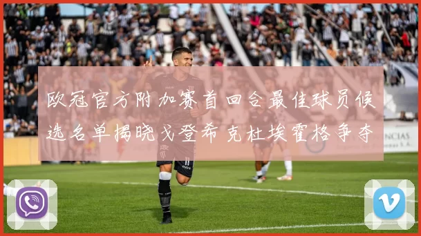 欧冠官方附加赛首回合最佳球员候选名单揭晓戈登希克杜埃霍格争夺荣誉