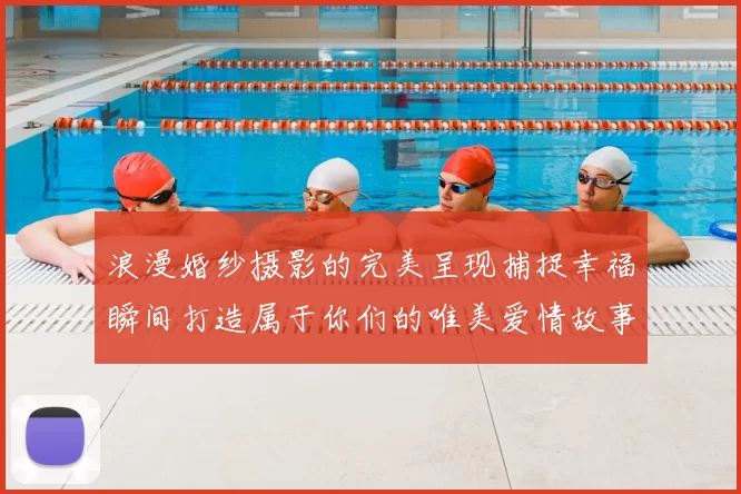 浪漫婚纱摄影的完美呈现捕捉幸福瞬间打造属于你们的唯美爱情故事