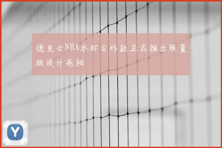 德克士NBA水杯合作款正式推出限量版设计亮相