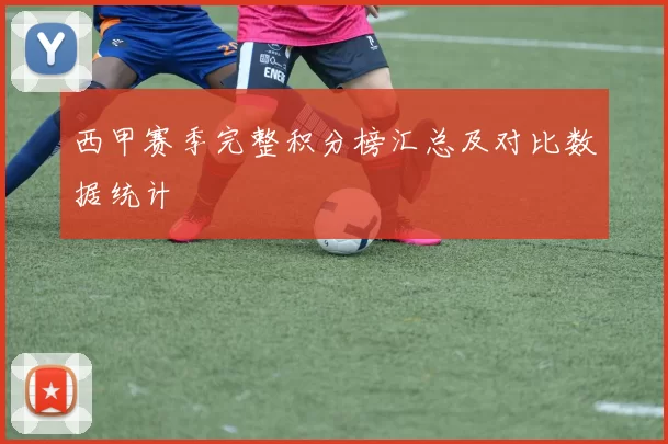 西甲赛季完整积分榜汇总及对比数据统计