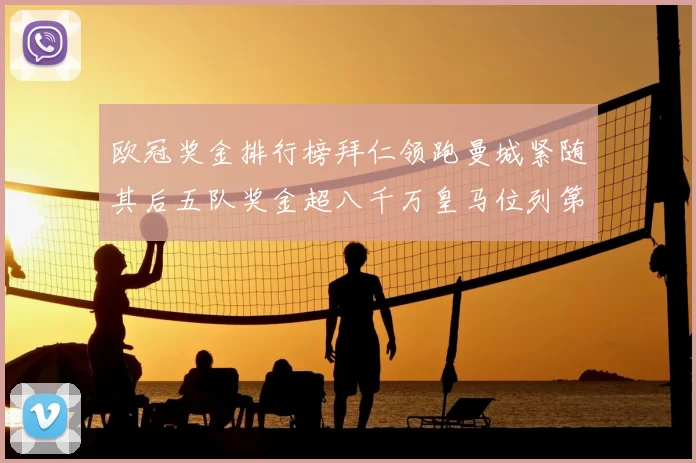 欧冠奖金排行榜拜仁领跑曼城紧随其后五队奖金超八千万皇马位列第六