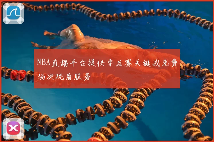 NBA直播平台提供季后赛关键战免费场次观看服务