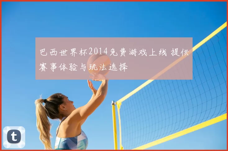 巴西世界杯2014免费游戏上线 提供赛事体验与玩法选择